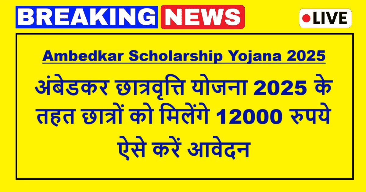 Ambedkar Scholarship Yojana 2025: Students Will Get ₹12,000 Directly in Bank Account